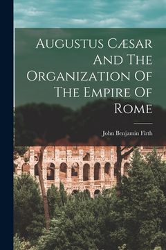 portada Augustus Cæsar And The Organization Of The Empire Of Rome (en Inglés)