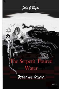 portada The Serpent Poured Water: What we Believe. (en Inglés)