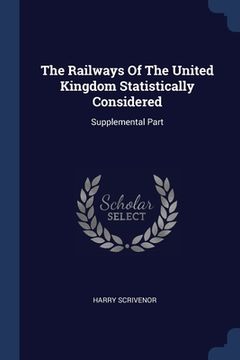 portada The Railways Of The United Kingdom Statistically Considered: Supplemental Part (in English)