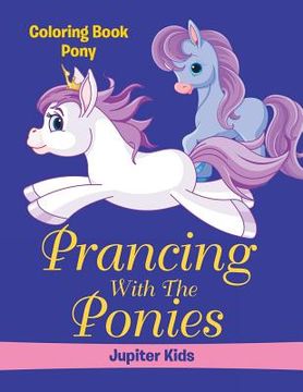 portada Prancing With The Ponies: Coloring Book Pony (en Inglés)