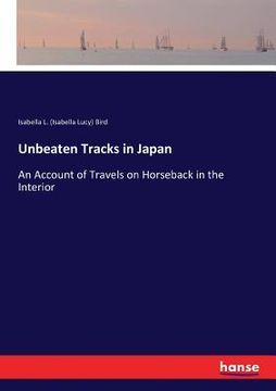 portada Unbeaten Tracks in Japan: An Account of Travels on Horseback in the Interior (en Inglés)