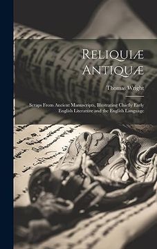 portada Reliquiæ Antiquæ: Scraps From Ancient Manuscripts, Illustrating Chiefly Early English Literature and the English Language (en Inglés)