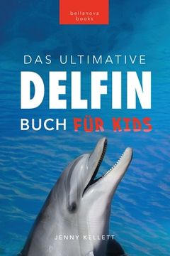 portada Delfin-Bücher Das Ultimative Delfin-Buch für Kinder: 100+ erstaunliche Fakten über Delfine, Fotos, Quiz und mehr (en Alemán)