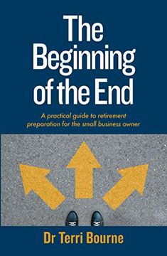 portada The Beginning of the End: A Practical Guide to Retirement Preparation for the Small Business Owner