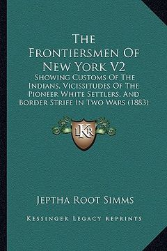portada the frontiersmen of new york v2 the frontiersmen of new york v2: showing customs of the indians, vicissitudes of the pioneer showing customs of the in (en Inglés)
