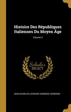 portada Histoire des Républiques Italiennes du Moyen Âge; Volume 3 (en Francés)