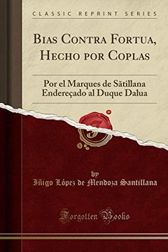 portada Bias Contra Fortua, Hecho por Coplas: Por el Marques de Sãtillana Endereçado al Duque Dalua (Classic Reprint)