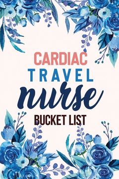 portada Cardiac Travel Nurse Bucket List: Bucket List for Record Your Nurselife Adventures Goals Travels and Dreams, Retirement Gift Idea for Cardiac Travel N (en Inglés)