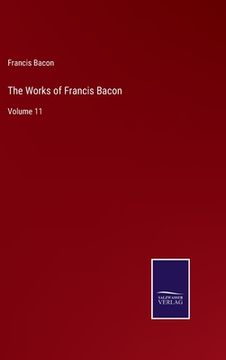 portada The Works of Francis Bacon: Volume 11 (in English)