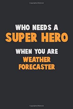 portada Who Need a Super Hero, When you are Weather Forecaster: 6x9 Career Pride 120 Pages Writing Nots 