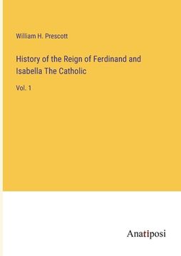 portada History of the Reign of Ferdinand and Isabella The Catholic: Vol. 1