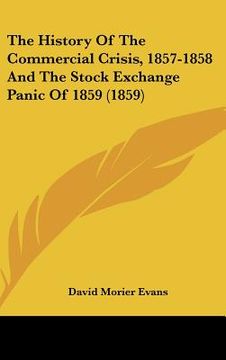 portada the history of the commercial crisis, 1857-1858 and the stock exchange panic of 1859 (1859) (in English)