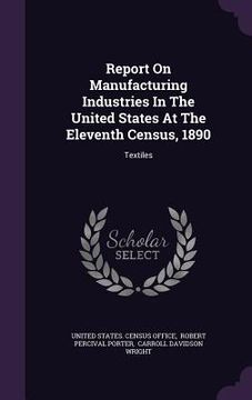 portada Report On Manufacturing Industries In The United States At The Eleventh Census, 1890: Textiles (en Inglés)