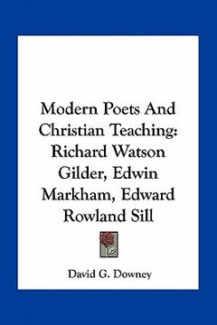 portada modern poets and christian teaching: richard watson gilder, edwin markham, edward rowland sill (in English)