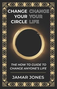 portada Change your Circle, Change your Life: The How To Guide to Change Anyone's Life (en Inglés)