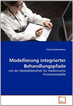 portada Modellierung integrierter Behandlungspfade: mit der Modulbibliothek für medizinische Prozessemodelle