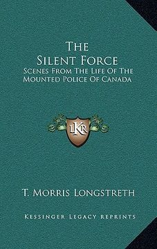 portada the silent force: scenes from the life of the mounted police of canada (en Inglés)