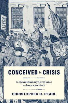 portada Conceived in Crisis: The Revolutionary Creation of an American State (Early American Histories) (en Inglés)