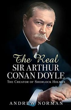 portada The Real Sir Arthur Conan Doyle: The Creator of Sherlock Holmes (en Inglés)