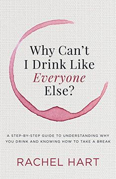 portada Why Can't I Drink Like Everyone Else: A Step-By-Step Guide to Understanding Why You Drink and Knowing How to Take a Break (en Inglés)
