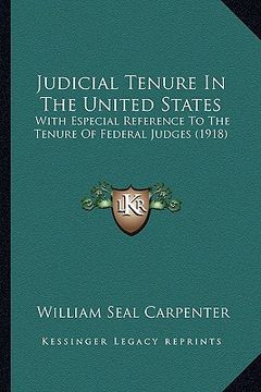 portada judicial tenure in the united states: with especial reference to the tenure of federal judges (1918) (en Inglés)