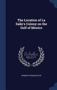 portada The Location of La Salle's Colony on the Gulf of Mexico (en Inglés)