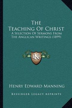 portada the teaching of christ: a selection of sermons from the anglican writings (1899) (en Inglés)