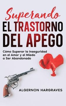 portada Superando el Trastorno del Apego: Cómo Superar la Inseguridad en el Amor y el Miedo a ser Abandonado (in Spanish)