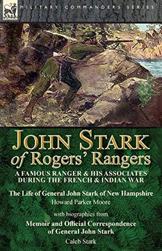 portada John Stark of Rogers'Rangers: A Famous Ranger and his Associates During the French & Indian War: The Life of General John Stark of new Hampshire by. Correspondence of General John Stark by Cale (en Inglés)