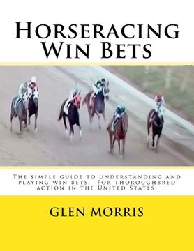 portada Horseracing Win Bets: The simple guide to understanding and playing win bets. For thoroughbred action in the United States.