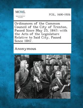 portada Ordinances of the Common Council of the City of Trenton, Passed Since May 25, 1847; With the Acts of the Legislature Relative to Said City, Passed Sin