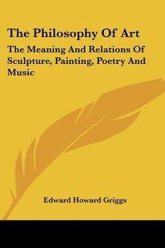portada the philosophy of art: the meaning and relations of sculpture, painting, poetry and music (en Inglés)