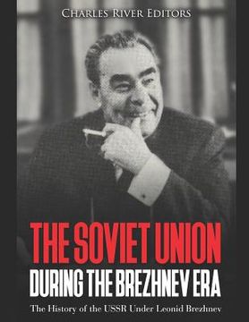 portada The Soviet Union during the Brezhnev Era: The History of the USSR Under Leonid Brezhnev (in English)
