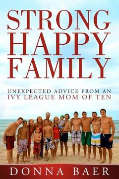 portada Strong Happy Family: Unexpected Advice from an Ivy League Mom of 10 (en Inglés)