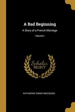 portada A Bad Beginning: A Story of a French Marriage; Volume I (in English)