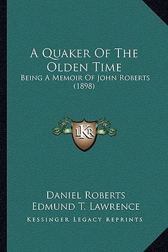 portada a quaker of the olden time: being a memoir of john roberts (1898)