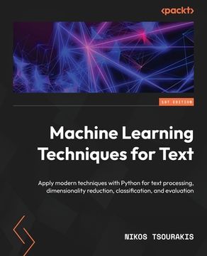 portada Machine Learning Techniques for Text: Apply modern techniques with Python for text processing, dimensionality reduction, classification, and evaluatio
