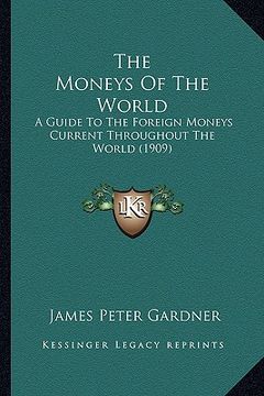 portada the moneys of the world: a guide to the foreign moneys current throughout the world (1909)
