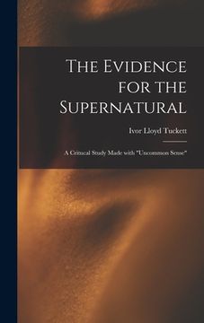 portada The Evidence for the Supernatural: a Critucal Study Made With "uncommon Sense" (en Inglés)