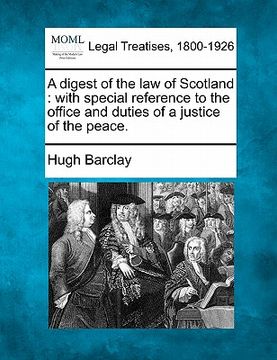 portada a digest of the law of scotland: with special reference to the office and duties of a justice of the peace. (in English)