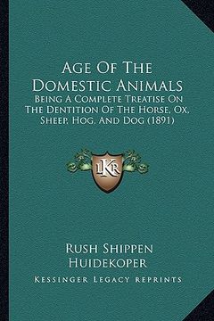 portada age of the domestic animals: being a complete treatise on the dentition of the horse, ox, sheep, hog, and dog (1891) (en Inglés)