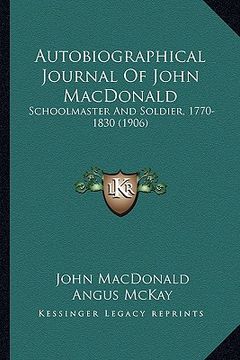 portada autobiographical journal of john macdonald: schoolmaster and soldier, 1770-1830 (1906) (in English)