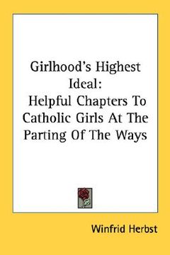 portada girlhood's highest ideal: helpful chapters to catholic girls at the parting of the ways (en Inglés)