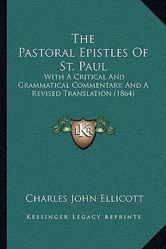 portada the pastoral epistles of st. paul: with a critical and grammatical commentary, and a revised translation (1864) (en Inglés)