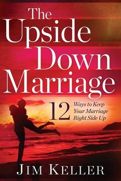 portada The Upside Down Marriage: 12 Ways to Keep Your Marriage Right Side Up (in English)