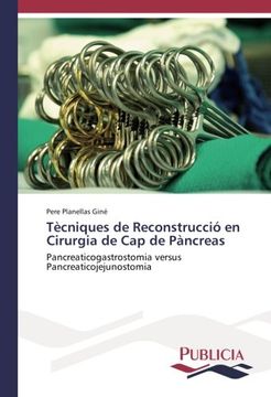 portada Tècniques de Reconstrucció en Cirurgia de Cap de Pàncreas: Pancreaticogastrostomia versus Pancreaticojejunostomia