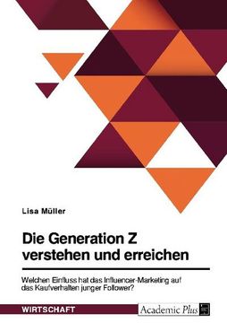 portada Die Generation z Verstehen und Erreichen. Welchen Einfluss hat das Influencer-Marketing auf das Kaufverhalten Junger Follower? (in German)