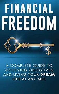 portada Financial Freedom: A Complete Guide to Achieving Financial Objectives and Living Your Dream Life at any age (en Inglés)