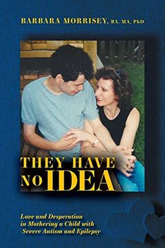portada They Have no Idea: Love and Desperation in Mothering a Child With Severe Autism and Epilepsy (in English)