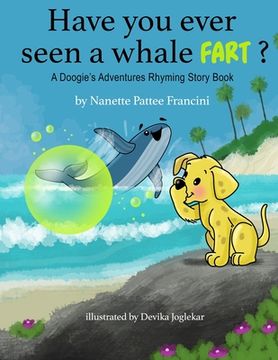 portada Have You Ever Seen A Whale Fart?: A Doogie's Adventures Rhyming Story Book (en Inglés)